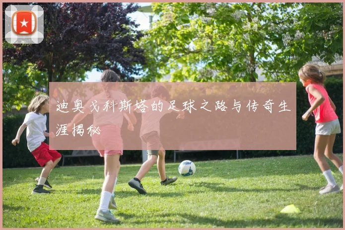 迪奥戈科斯塔的足球之路与传奇生涯揭秘
